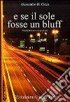 E se il sole fosse un bluff. Poesie (ma non ci giurerei) libro