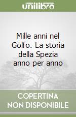 Mille anni nel Golfo. La storia della Spezia anno per anno libro