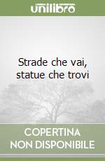 Strade che vai, statue che trovi libro