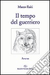 Il tempo del guerriero libro di Raiti Marco