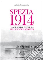 Spezia 1914. La Grande Guerra nella stampa spezzina libro