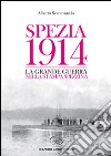 Spezia 1914. La Grande Guerra nella stampa spezzina libro