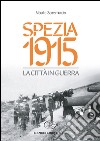 Spezia 1915. La città in guerra libro di Scaramuccia Alberto