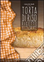 Torta di riso. Ricette dolci o salate libro