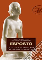 Esposto. Storia di infanzia abbandonata tra Toscana e Liguria nell'800 libro