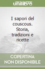 I sapori del couscous. Storia, tradizioni e ricette libro