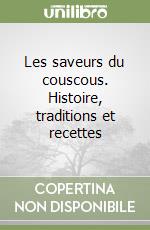 Les saveurs du couscous. Histoire, traditions et recettes libro