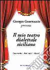 Il mio teatro dialettale siciliano. Commedie, atti unici, sketch libro