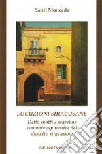 Locuzioni siracusane. Detti, motti e massime con note esplicative del dialetto siracusano libro