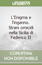 L'Enigma e l'inganno. Strani omicidi nella Sicilia di Federico II libro