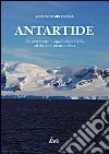 Antartide. Un continente in equilibrio precario nel diario di un naturalista. Ediz. illustrata libro