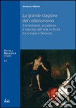 La grande stagione del collezionismo Mecenati, accademie e mercato dell'arte in Sicilia tra Cinque e Seicento