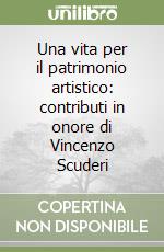 Una vita per il patrimonio artistico: contributi in onore di Vincenzo Scuderi libro