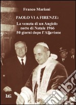 Paolo VI a Firenze. La venuta di un angiolo, notte di Natale 1966, 50 giorni dopo l'alluvione libro