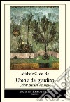 Utopia del giardino. Cercar giardini del sogno libro di Del Re Michele C.