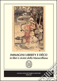 Immagini Liberty e Déco in libri e riviste della Marucelliana. Catalogo della mostra (Firenze). Ediz. illustrata libro