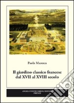 Il giardino classico francese dal XVII al XVIII secolo. Ediz. illustrata libro