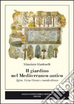 Il giardino nel Mediterraneo antico. Egitto, Vicino Oriente e mondo ellenico libro