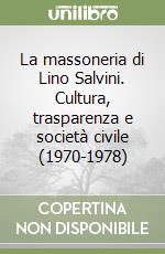 La massoneria di Lino Salvini. Cultura, trasparenza e società civile (1970-1978) libro