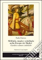 Alchimia, magia e astrologia nella Firenze dei Medici. Giardini e dimore simboliche libro