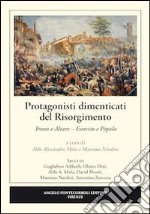 Protagonisti dimenticati del Risorgimento. Trono e altare. Esercito e popolo libro