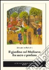 Il giardino nel medioevo fra sacro e profano libro di Batistini Alessandro