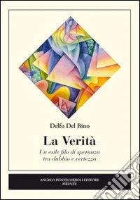 La verità. Un esile filo di speranza tra dubbio e certezza libro