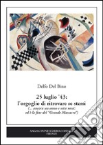 25 luglio '43. L'orgoglio di ritrovare se stessi (... ancora un anno e sette mesi: ed è la fine del «Grande Massacro») libro