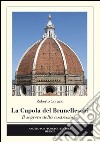 La cupola del Brunelleschi. Il segreto della costruzione. Ediz. illustrata libro