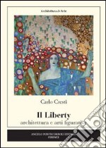 Il liberty. Architettura e arti figurative libro