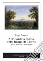 Nel giardino inglese della Reggia di Caserta. Storia, struttura, simbologia libro