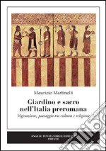 Giardino e sacro nell'Italia preromana. Vegetazione, paesaggio tra cultura e religione libro