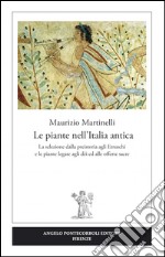 Le piante nell'Italia antica. La selezione dalla preistoria agli etruschi e le piante legate agli dèi ed alle offerte sacre libro