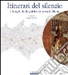 Itinerari del silenzio. I luoghi dello spirito in terra di Siena libro