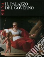 Siena, il palazzo del governo. Opere, vicende e personaggi della sede storica della provincia. Ediz. illustrata libro