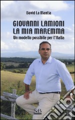 Giovanni Lamioni: la mia Maremma. Un modello possibile per l'Italia libro