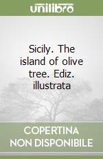 Sicily. The island of olive tree. Ediz. illustrata libro