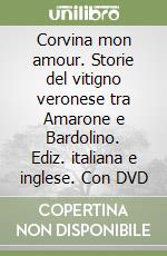 Corvina mon amour. Storie del vitigno veronese tra Amarone e Bardolino. Ediz. italiana e inglese. Con DVD libro