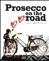 Prosecco on the road. Ediz. inglese libro