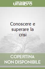 Conoscere e superare la crisi libro