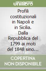 Profili costituzionali in Napoli e in Sicilia. Dalla Repubblica del 1799 ai moti del 1848 sino alla fine del Regno