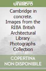 Cambridge in concrete. Images from the RIBA British Architectural Library Photographs Collection