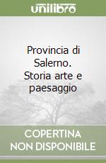 Provincia di Salerno. Storia arte e paesaggio libro