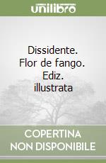 Dissidente. Flor de fango. Ediz. illustrata libro