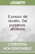 Il prezzo del riscatto. Dal purgatorio all'inferno