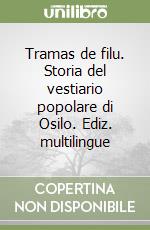 Tramas de filu. Storia del vestiario popolare di Osilo. Ediz. multilingue libro
