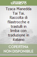 Tzaca Manedda Tai Tai. Raccolta di filastrocche e trastulli in limba con traduzione in italiano