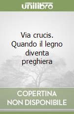 Via crucis. Quando il legno diventa preghiera libro