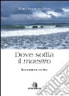 Dove soffia il maestro. Racconti di vita nel Sinis libro