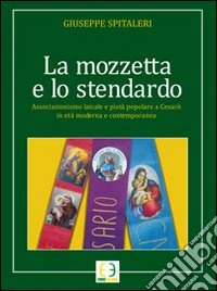 La mozzetta e lo stendardo. Associazione laicale e pietà popolare a Cesarò in età moderna e contemporanea libro